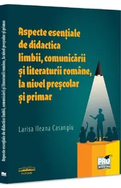 Aspecte esentiale de didactica limbii, comunicarii literaturii romane, la nivel prescolar si primar