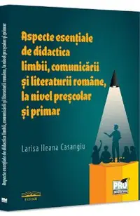 Aspecte esentiale de didactica limbii, comunicarii literaturii romane, la nivel prescolar si primar