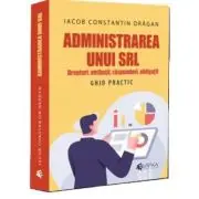 Administrarea unui SRL. Drepturi, atributii, responsabilitati, obligatii. Ghid practic
