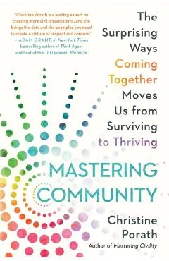 Mastering Community: The Surprising Ways Coming Together Moves Us from Surviving to Thriving