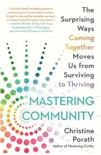 Mastering Community: The Surprising Ways Coming Together Moves Us from Surviving to Thriving