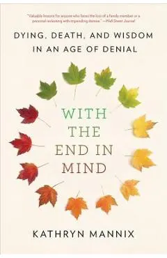 With the End in Mind: Dying, Death, and Wisdom in an Age of Denial