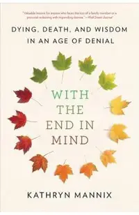With the End in Mind: Dying, Death, and Wisdom in an Age of Denial