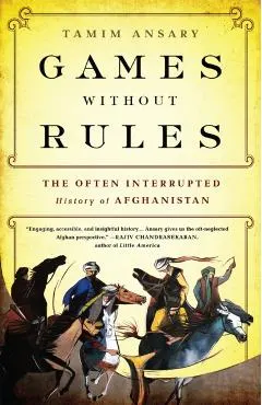 Games Without Rules: The Often Interrupted History of Afghanistan