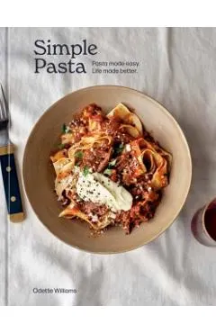 Simple Pasta: Pasta Made Easy. Life Made Better. [A Cookbook]