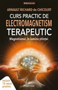 Curs practic de electromagnetism terapeutic - Paperback brosat - Arnault Richard de Chicourt