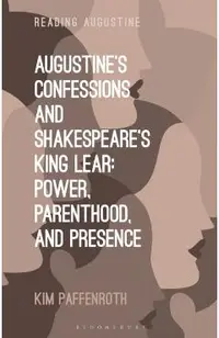 Augustine's Confessions and Shakespeare's King Lear: Power, Parenthood, and Presence