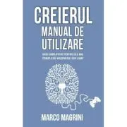 Creierul. Manual de utilizare. Ghid simplificat pentru cea mai complexa masinarie din lume