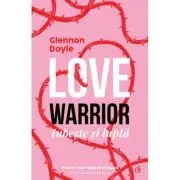 Love warrior. Iubeste si lupta