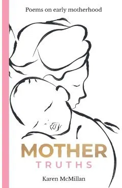 Mother Truths: Poems on Early Motherhood