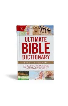 Ultimate Bible Dictionary: A Quick and Concise Guide to the People, Places, Objects, and Events in the Bible