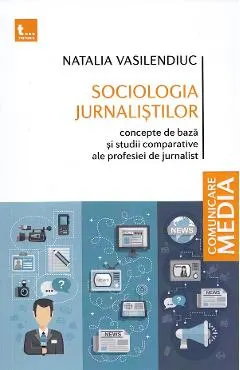 Sociologia jurnalistilor. Concepte de baza si studii comparative ale profesiei de jurnalist