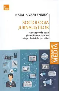 Sociologia jurnalistilor. Concepte de baza si studii comparative ale profesiei de jurnalist