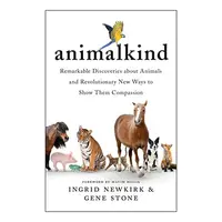 Animalkind: Remarkable Discoveries About Animals and Revolutionary New Ways to Show Them Compassion, Ingrid Newkirk, Gene Stone