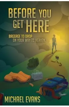 Before You Get Here: Baggage to Drop On Your Way to Heaven