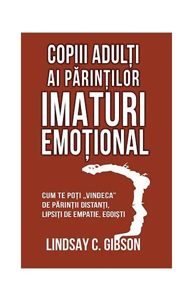Copiii adulți ai părinților imaturi emoțional - Paperback - Lindsay C. Gibson