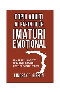 Copiii adulți ai părinților imaturi emoțional - Paperback - Lindsay C. Gibson