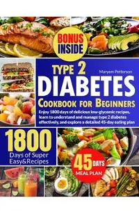 Type 2 Diabetes Cookbook for Beginners: Enjoy 1800 days of delicious low-glycemic recipes, learn to understand and manage type 2 diabetes effectively,