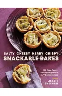 Salty, Cheesy, Herby, Crispy Snackable Bakes: 100 Easy-Peasy, Savory Recipes for 24/7 Deliciousness