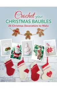 Crochet your Christmas Baubles: over 25 christmas decorations to make