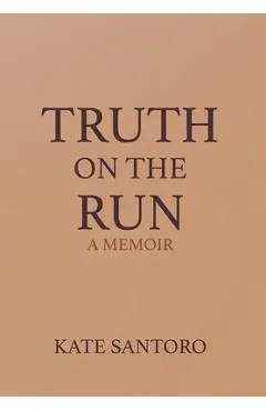 Truth on the Run: A Memoir: A Memior