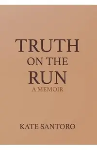 Truth on the Run: A Memoir: A Memior