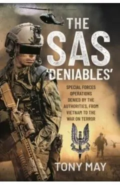 The SAS 'Deniables': Special Forces Operations, Denied by the Authorities, from Vietnam to the War on Terror