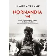 Normandia ’44. Ziua Z si Batalia pentru Franta. O abordare inedita