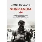 Normandia ’44. Ziua Z si Batalia pentru Franta. O abordare inedita