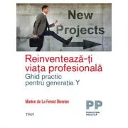 Reinventeaza-ti viata profesionala. Ghid practic pentru generatia Y