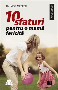 10 sfaturi pentru o mamă fericită - Paperback brosat - Meg Meeker