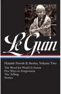 Ursula K. Le Guin: Hainish Novels and Stories Vol. 2 (Loa #297): The Word for World Is Forest / Five Ways to Forgiveness / The Telling / Stories