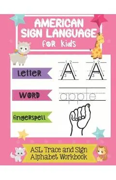 American Sign Language for Kids ASL Trace and Sign Alphabet Workbook: A Beginner's ASL Handwriting Practice Book