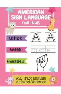 American Sign Language for Kids ASL Trace and Sign Alphabet Workbook: A Beginner's ASL Handwriting Practice Book