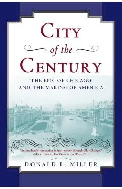 City of the Century: The Epic of Chicago and the Making of America