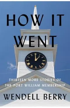 How It Went: Thirteen More Stories of the Port William Membership