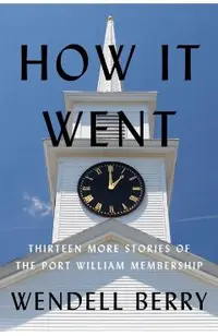 How It Went: Thirteen More Stories of the Port William Membership