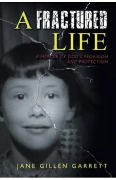 A Fractured Life: A Memoir of God's Provision and Protection
