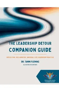 The Leadership Detour Companion Guide: Reflection, Reclamation, and Real-Life Leadership Practice