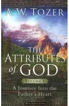 The Attributes of God Volume 1: A Journey Into the Father's Heart