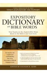 Expository Dictionary of Bible Words: Word Studies for Key English Bible Words Based on the Hebrew and Greek Texts