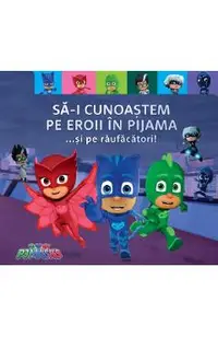 PJ Masks. Sa-i cunoastem pe Eroii in pijama... si pe raufacatori