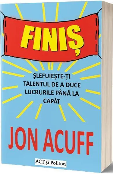 Finiș. Șlefuiește-ți talentul de a duce lucrurile până la capăt - Paperback brosat - Jon Acuff