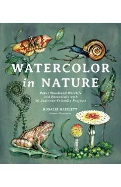 Watercolor in Nature: Paint Woodland Wildlife and Botanicals with 20 Beginner-Friendly Projects