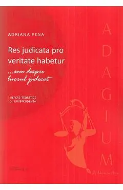 Res judicata pro veritate habetur ...sau despre lucrul judecat