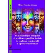 Psihofiziologia emotiilor si analiza expresiilor faciale in reglarea emotionala a operatorului uman