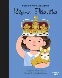 Regina Elisabeta. Copii cu visuri îndrăznețe - Hardcover - Maria Isabel Sánchez Vegara