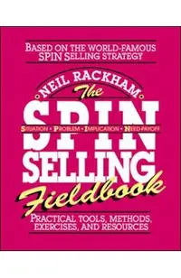 The Spin Selling Fieldbook: Practical Tools, Methods, Exercises and Resources
