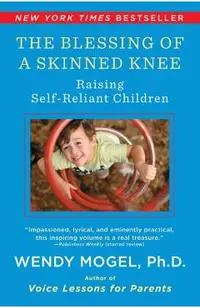 Blessing of a Skinned Knee: Using Timeless Teachings to Raise Self-Reliant Children