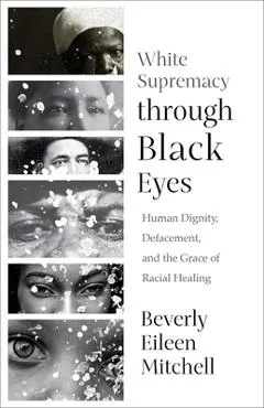 White Supremacy through Black Eyes: Human Dignity, Defacement, and the Grace of Racial Healing